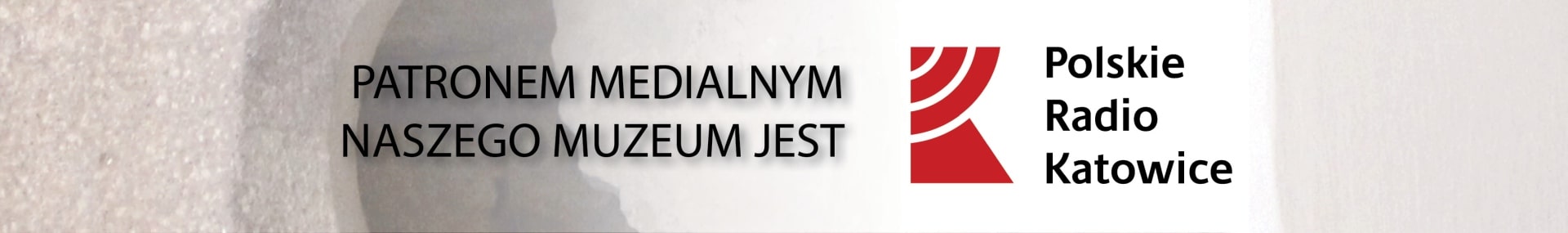 Patronem medialnym naszego Muzeum jest Polskie Radio Katowice